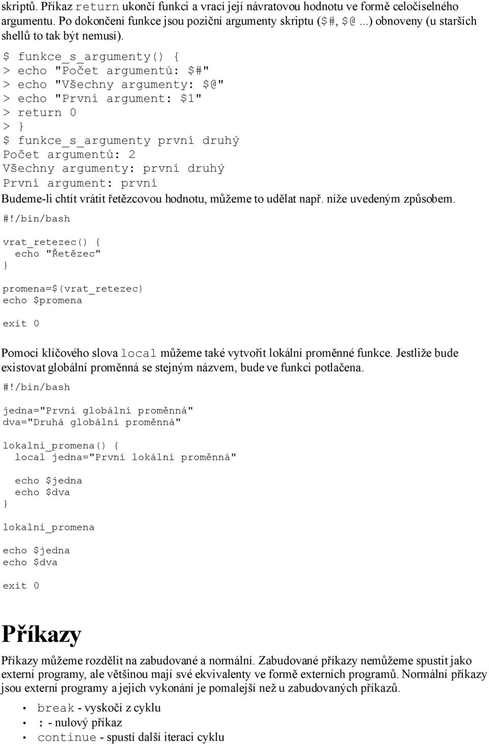 $ funkce_s_argumenty() { > echo "Počet argumentů: $#" > echo "Všechny argumenty: $@" > echo "První argument: $1" > return 0 > } $ funkce_s_argumenty první druhý Počet argumentů: 2 Všechny argumenty: