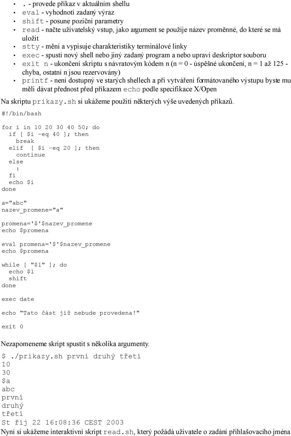 úspěšné ukončení, n = 1 až 125 - chyba, ostatní n jsou rezervovány) printf - není dostupný ve starých shellech a při vytváření formátovaného výstupu byste mu měli dávat přednost před příkazem echo