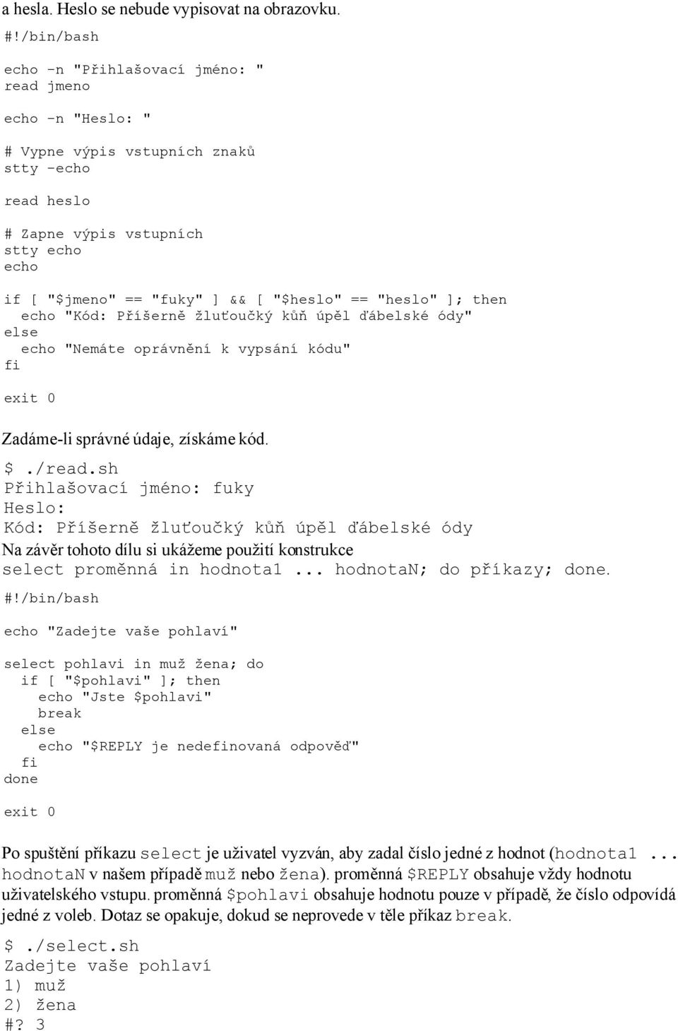 "heslo" ]; then echo "Kód: Příšerně žluťoučký kůň úpěl ďábelské ódy" else echo "Nemáte oprávnění k vypsání kódu" Zadáme-li správné údaje, získáme kód. $./read.