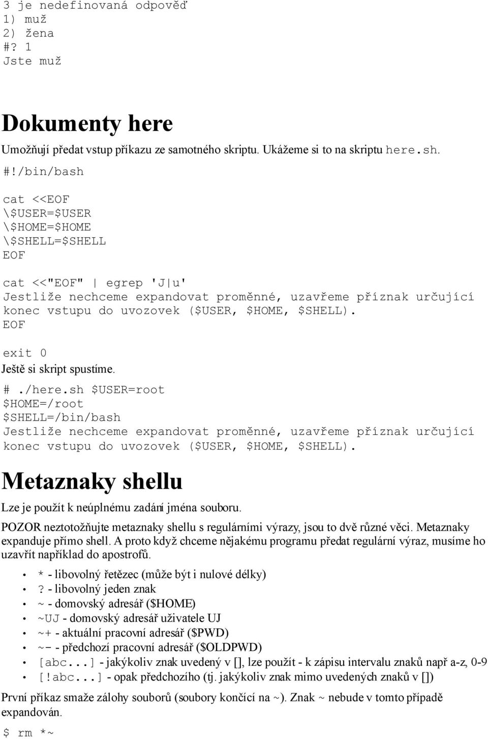 EOF Ještě si skript spustíme. #./here.sh $USER=root $HOME=/root $SHELL=/bin/bash Jestliže nechceme expandovat proměnné, uzavřeme příznak určující konec vstupu do uvozovek ($USER, $HOME, $SHELL).