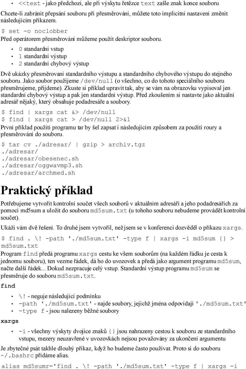 0 standardní vstup 1 standardní výstup 2 standardní chybový výstup Dvě ukázky přesměrovaní standardního výstupu a standardního chybového výstupu do stejného souboru.