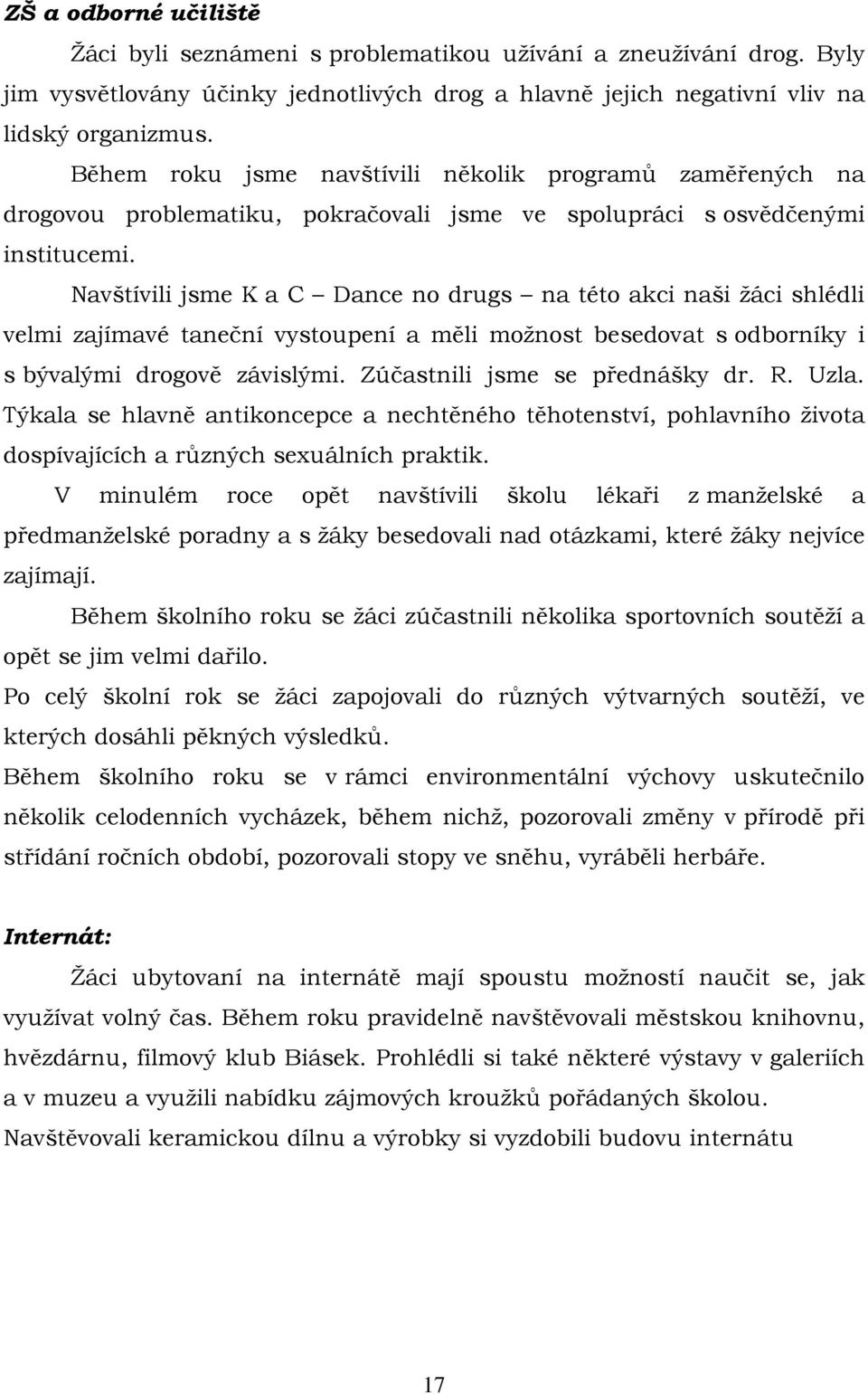 Navštívili jsme K a C Dance no drugs na této akci naši žáci shlédli velmi zajímavé taneční vystoupení a měli možnost besedovat s odborníky i s bývalými drogově závislými.