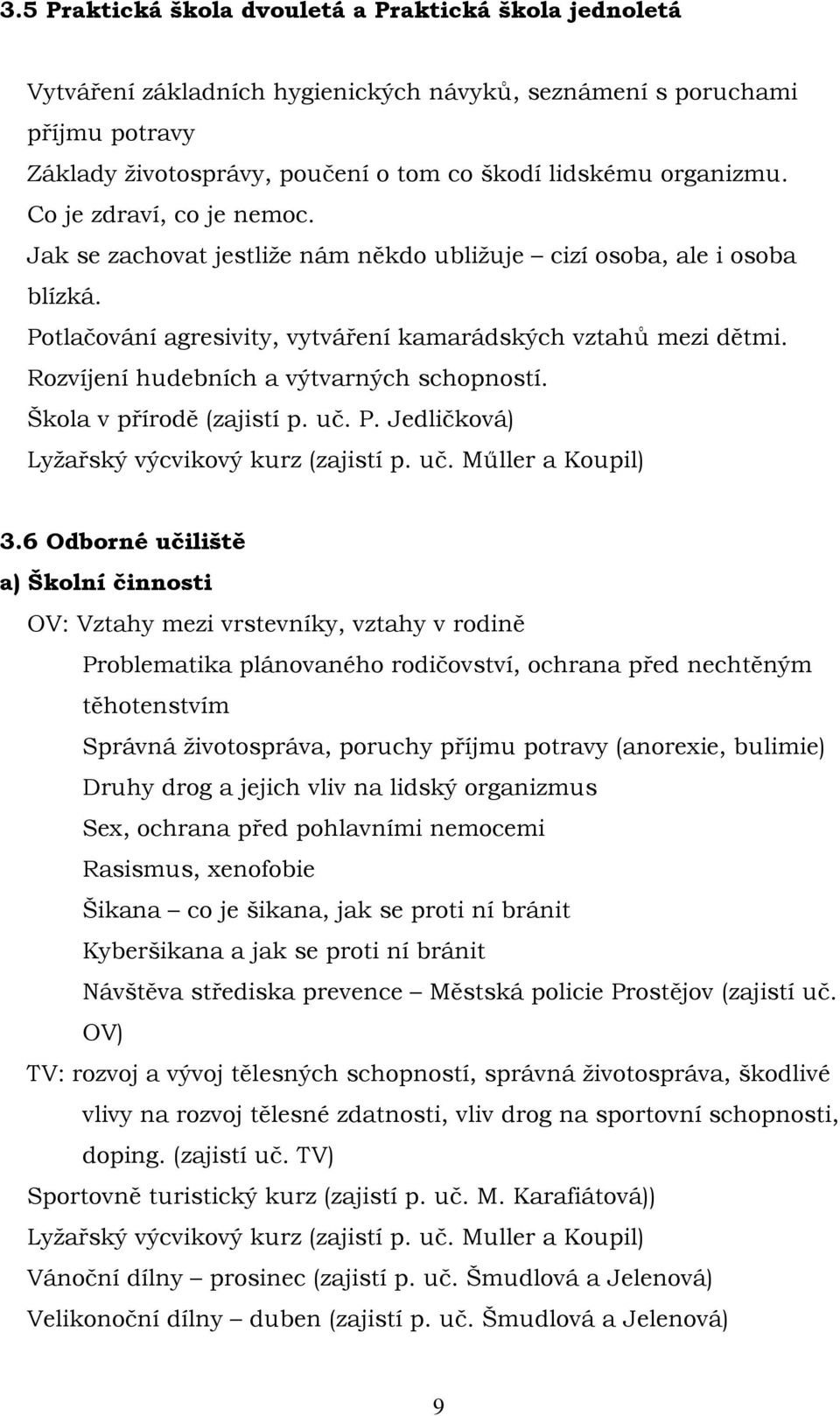 Rozvíjení hudebních a výtvarných schopností. Škola v přírodě (zajistí p. uč. P. Jedličková) Lyžařský výcvikový kurz (zajistí p. uč. Műller a Koupil) 3.