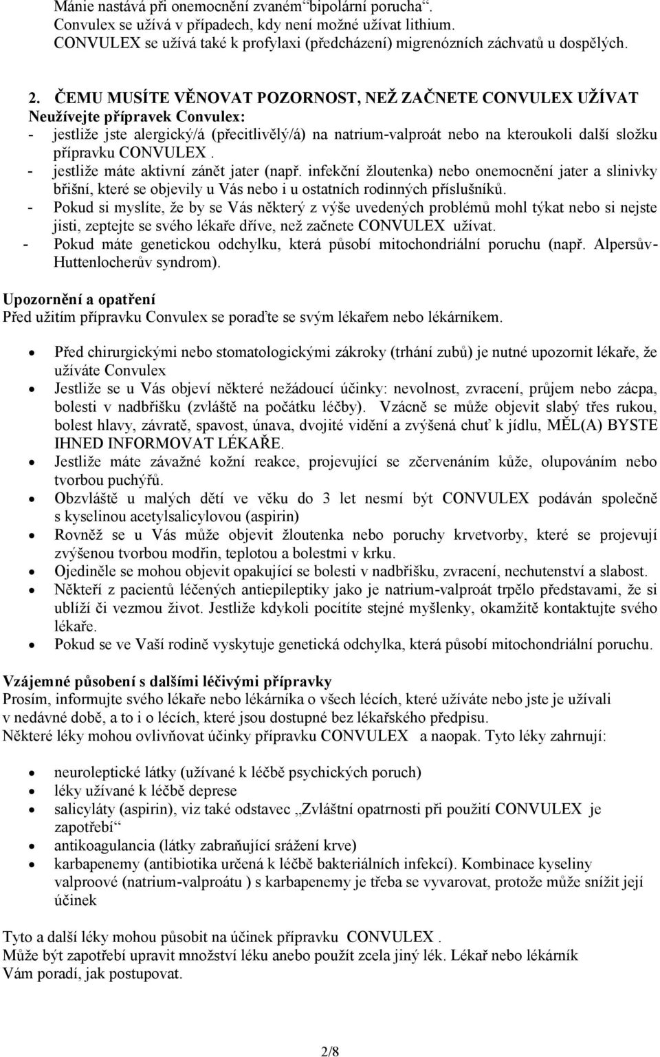 CONVULEX. - jestliže máte aktivní zánět jater (např. infekční žloutenka) nebo onemocnění jater a slinivky břišní, které se objevily u Vás nebo i u ostatních rodinných příslušníků.