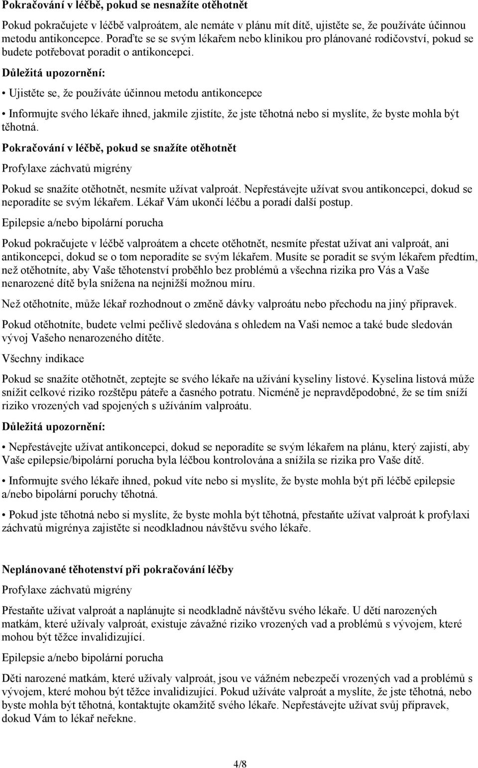 Důležitá upozornění: Ujistěte se, že používáte účinnou metodu antikoncepce Informujte svého lékaře ihned, jakmile zjistíte, že jste těhotná nebo si myslíte, že byste mohla být těhotná.