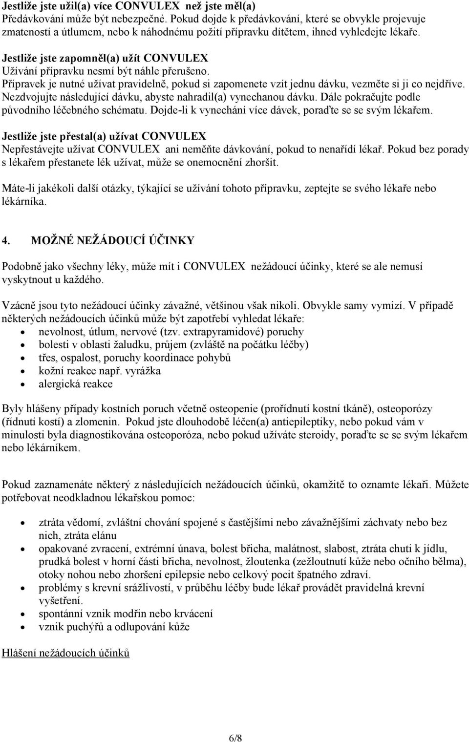 Jestliže jste zapomněl(a) užít CONVULEX Užívání přípravku nesmí být náhle přerušeno. Přípravek je nutné užívat pravidelně, pokud si zapomenete vzít jednu dávku, vezměte si ji co nejdříve.