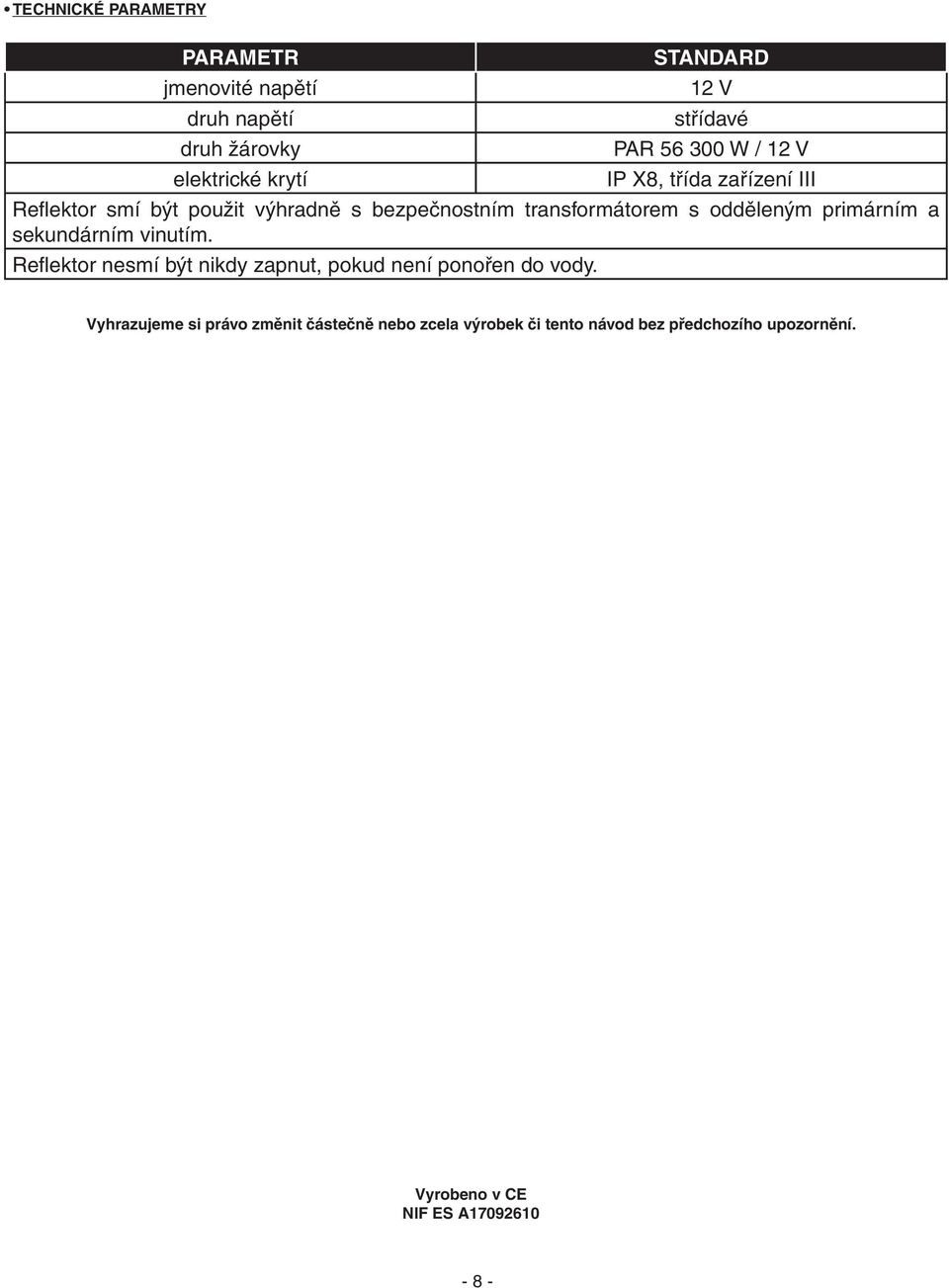 odděleným primárním a sekundárním vinutím. Refl ektor nesmí být nikdy zapnut, pokud není ponořen do vody.