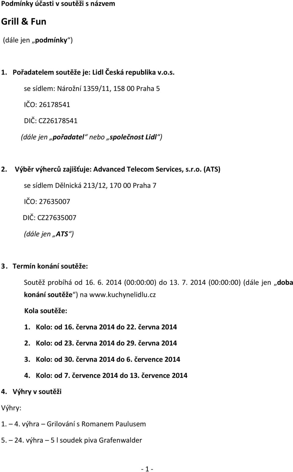 6. 2014 (00:00:00) do 13. 7. 2014 (00:00:00) (dále jen doba konání soutěže ) na www.kuchynelidlu.cz Kola soutěže: 1. Kolo: od 16. června 2014 do 22. června 2014 2. Kolo: od 23. června 2014 do 29.