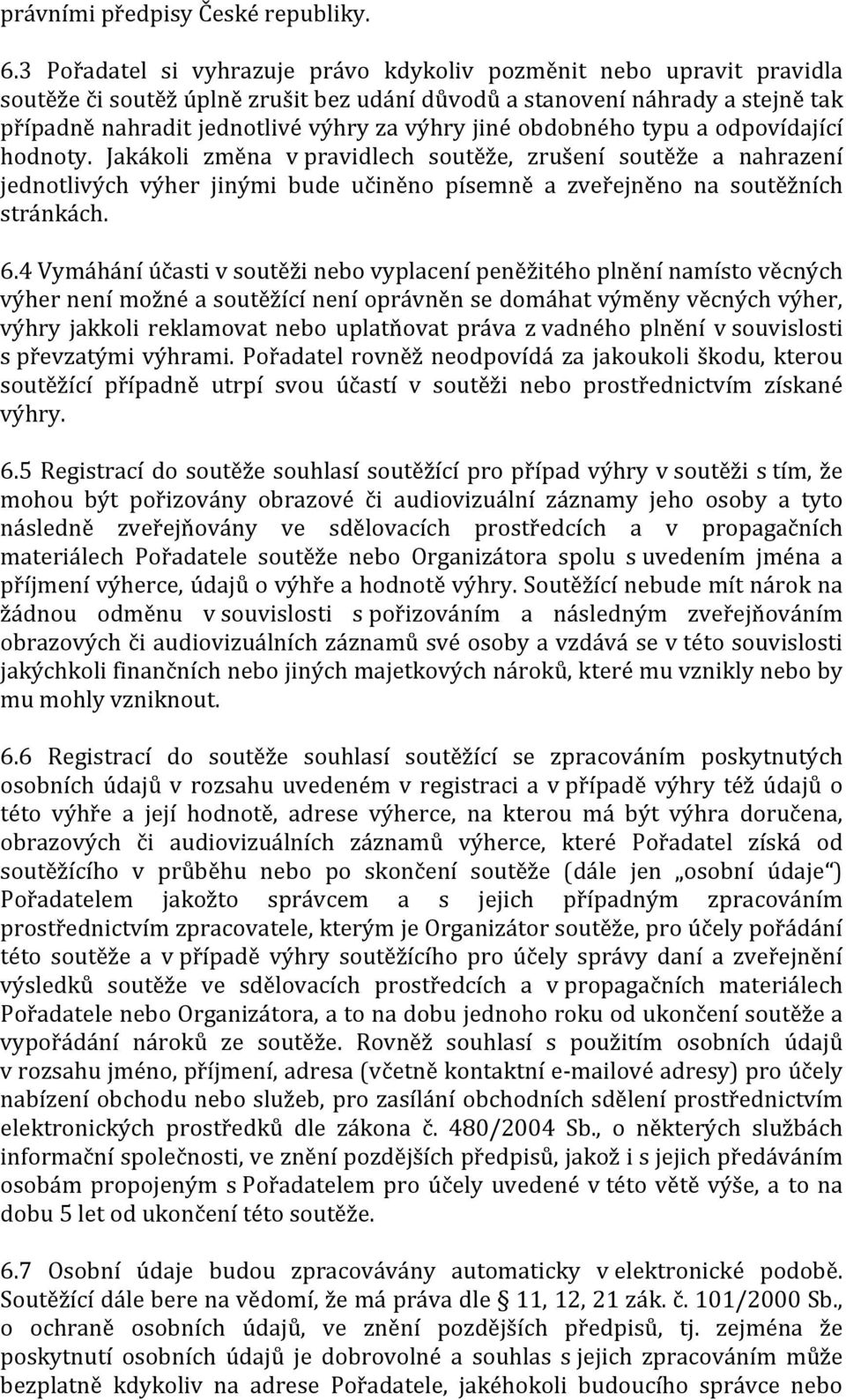 jiné obdobného typu a odpovídající hodnoty. Jakákoli změna v pravidlech soutěže, zrušení soutěže a nahrazení jednotlivých výher jinými bude učiněno písemně a zveřejněno na soutěžních stránkách. 6.