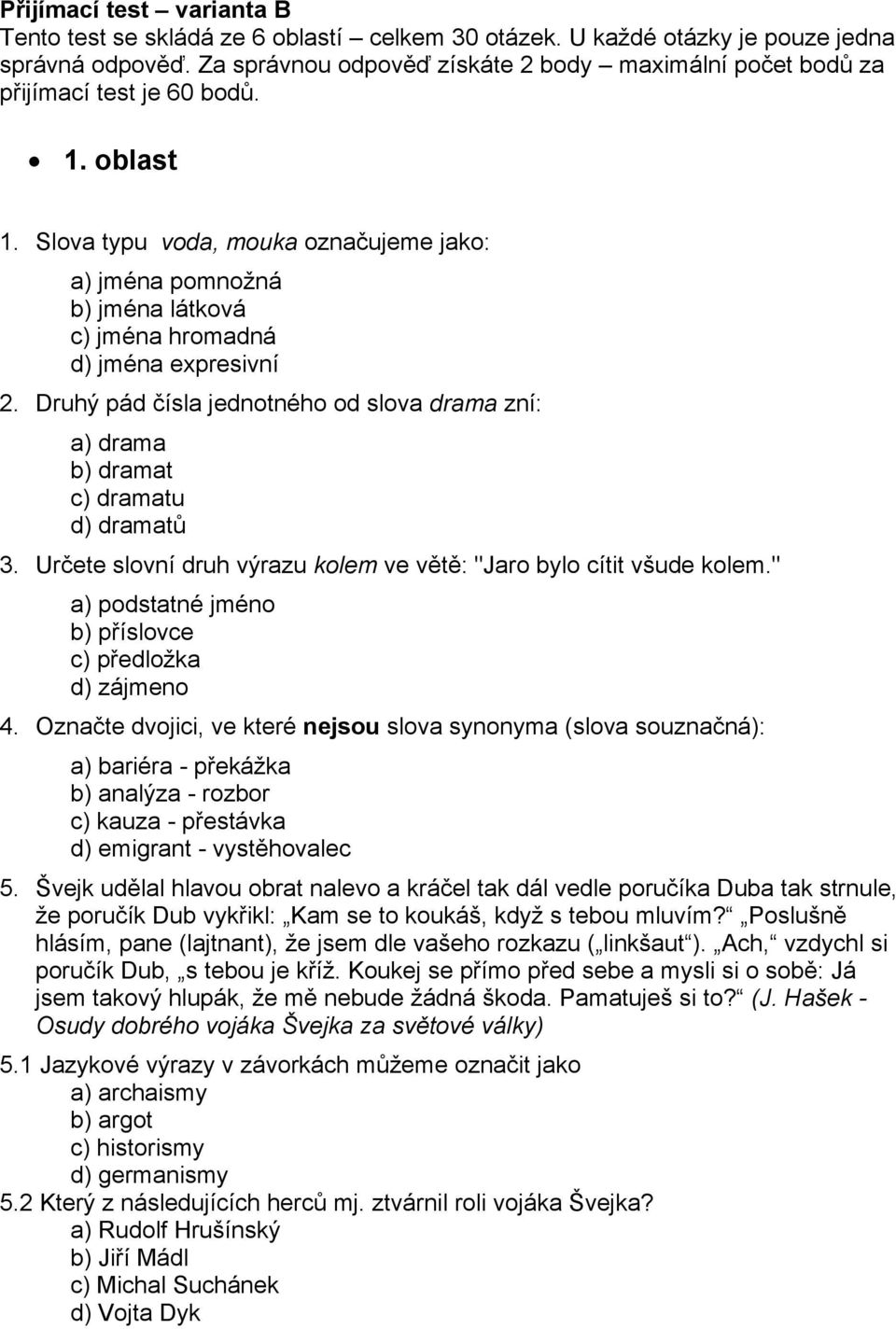 Slova typu voda, mouka označujeme jako: a) jména pomnožná b) jména látková c) jména hromadná d) jména expresivní 2.