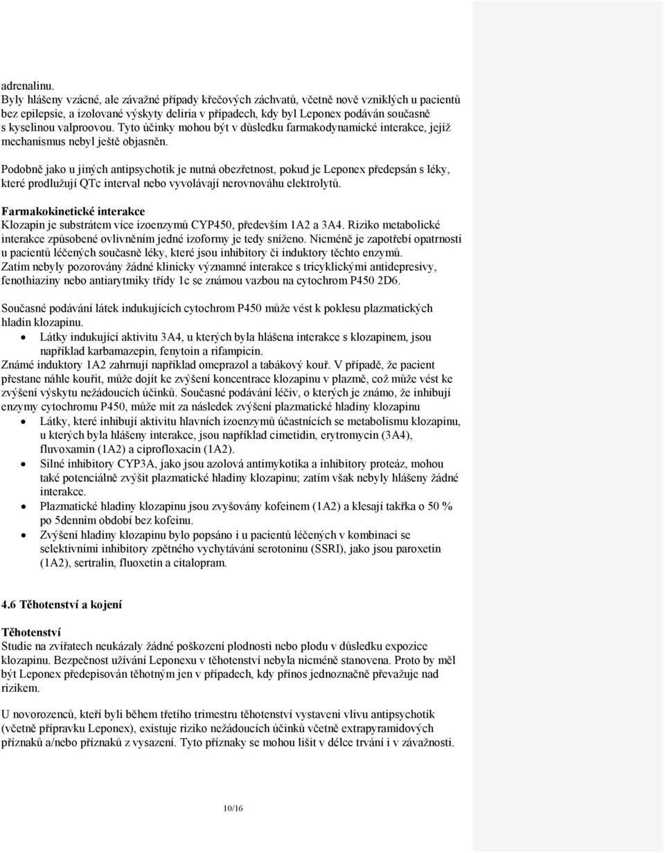 valproovou. Tyto účinky mohou být v důsledku farmakodynamické interakce, jejíž mechanismus nebyl ještě objasněn.