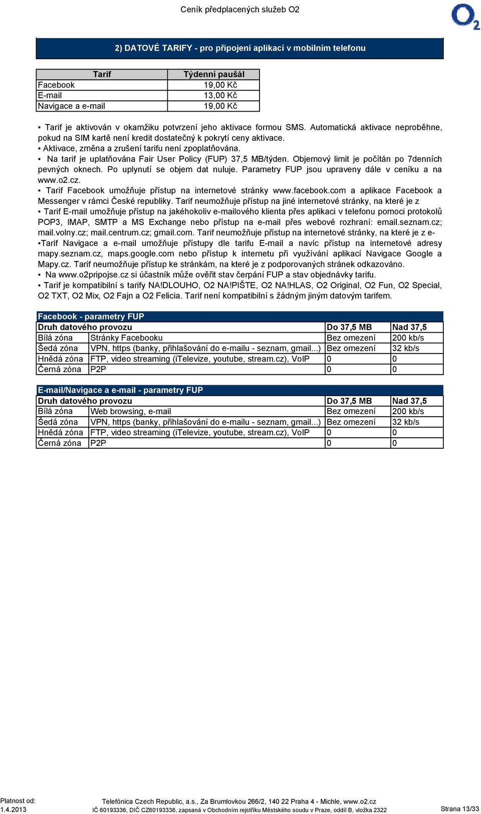 Na tarif je uplatňována Fair User Policy (FUP) 37,5 MB/týden. Objemový limit je počítán po 7denních pevných oknech. Po uplynutí se objem dat nuluje. Parametry FUP jsou upraveny dále v ceníku a na www.
