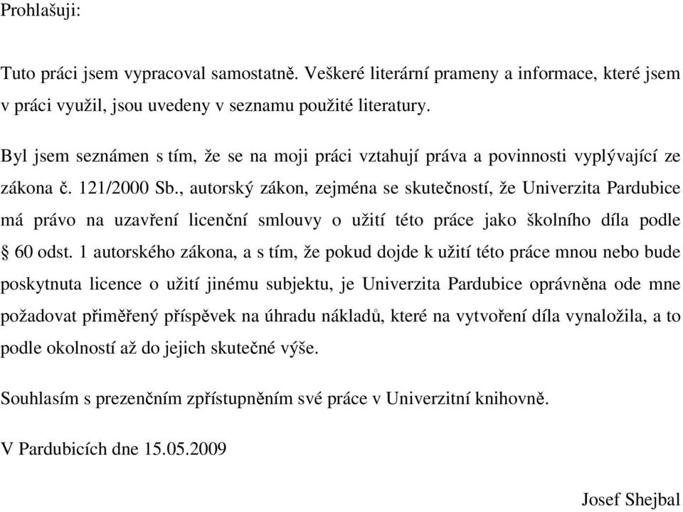 , autorský zákon, zejména se skutečností, že Univerzita Pardubice má právo na uzavření licenční smlouvy o užití této práce jako školního díla podle 60 odst.