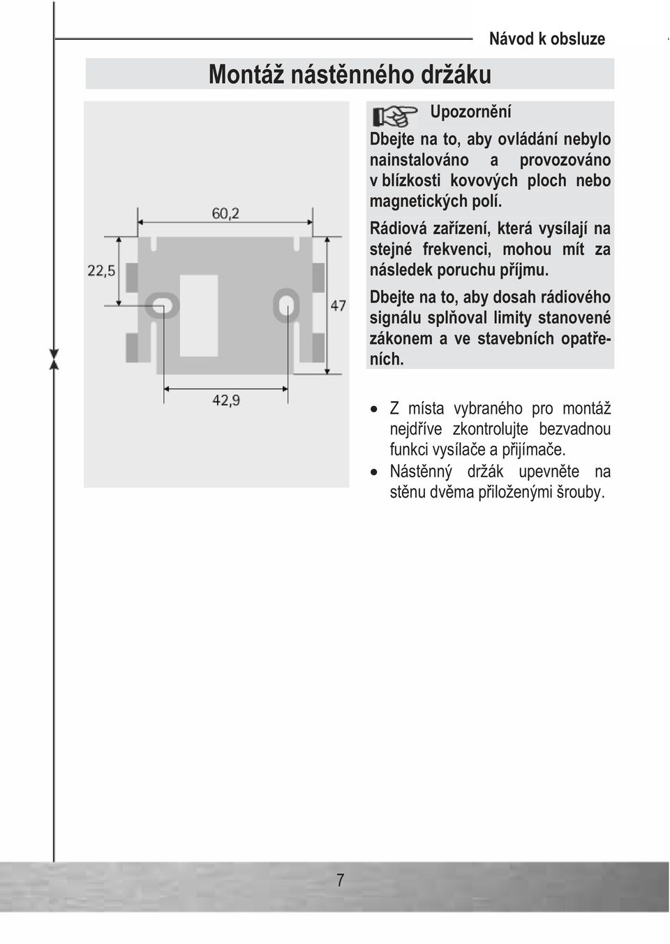 Rádiová za ízení, která vysílají na stejné frekvenci, mohou mít za následek poruchu p íjmu.