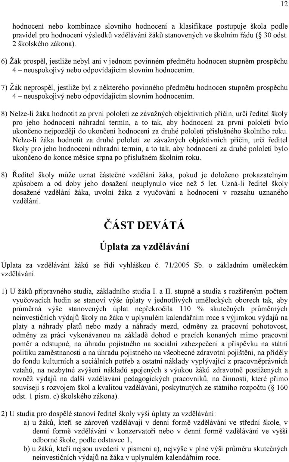 7) Ţák neprospěl, jestliţe byl z některého povinného předmětu hodnocen stupněm prospěchu 4 neuspokojivý nebo odpovídajícím slovním hodnocením.