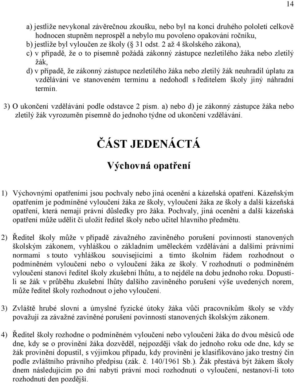 za vzdělávání ve stanoveném termínu a nedohodl s ředitelem školy jiný náhradní termín. 3) O ukončení vzdělávání podle odstavce 2 písm.