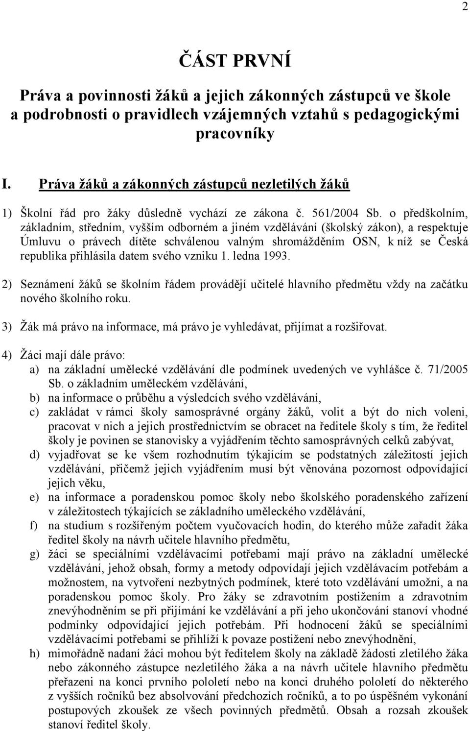 o předškolním, základním, středním, vyšším odborném a jiném vzdělávání (školský zákon), a respektuje Úmluvu o právech dítěte schválenou valným shromáţděním OSN, k níţ se Česká republika přihlásila