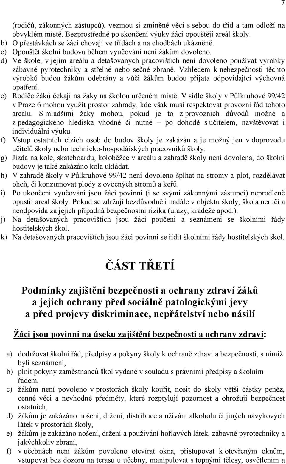 d) Ve škole, v jejím areálu a detašovaných pracovištích není dovoleno pouţívat výrobky zábavné pyrotechniky a střelné nebo sečné zbraně.