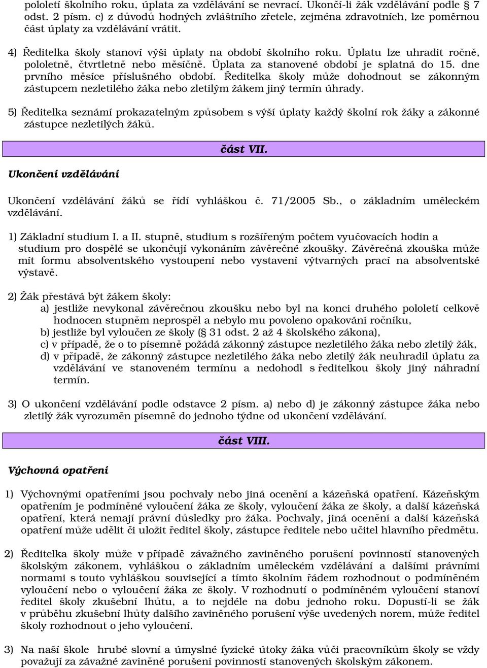 Úplatu lze uhradit ročně, pololetně, čtvrtletně nebo měsíčně. Úplata za stanovené období je splatná do 15. dne prvního měsíce příslušného období.