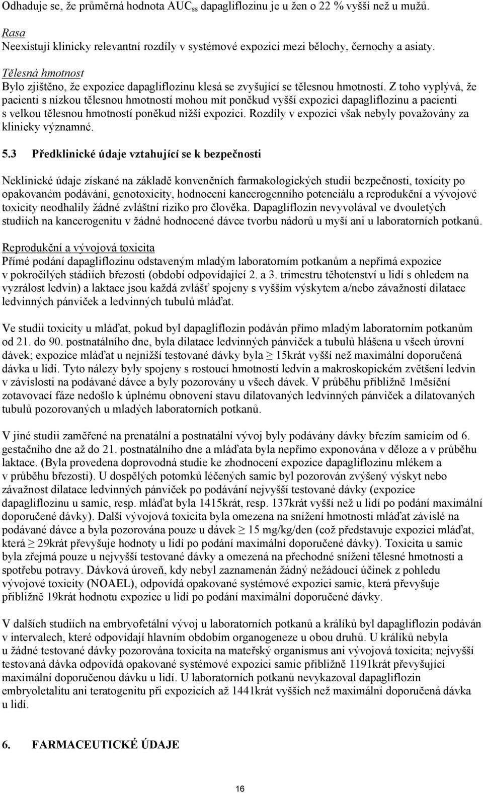 Z toho vyplývá, že pacienti s nízkou tělesnou hmotností mohou mít poněkud vyšší expozici dapagliflozinu a pacienti s velkou tělesnou hmotností poněkud nižší expozici.