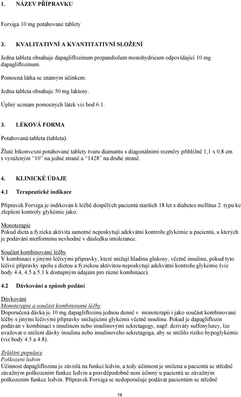 Žluté bikonvexní potahované tablety tvaru diamantu s diagonálními rozměry přibližně 1,1 x 0,8 cm s vyraženým 10 na jedné straně a 1428 na druhé straně. 4. KLINICKÉ ÚDAJE 4.