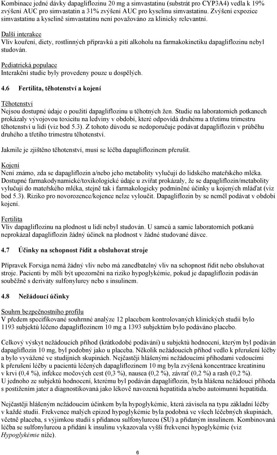 Další interakce Vliv kouření, diety, rostlinných přípravků a pití alkoholu na farmakokinetiku dapagliflozinu nebyl studován. Pediatrická populace Interakční studie byly provedeny pouze u dospělých. 4.