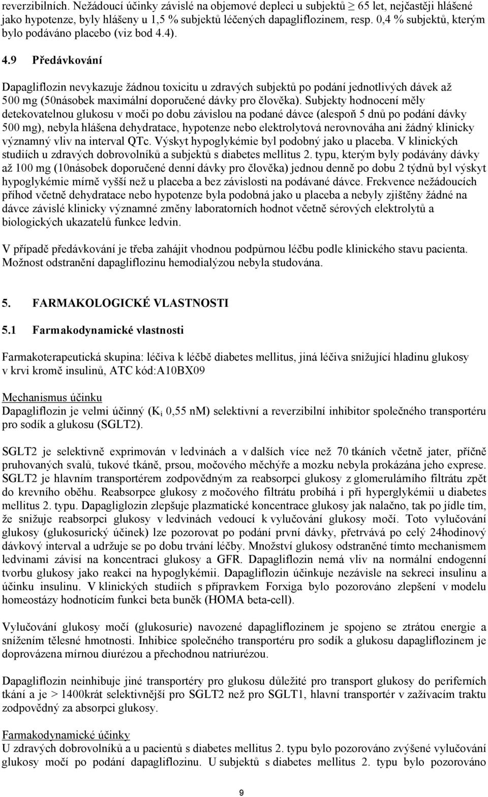 4). 4.9 Předávkování Dapagliflozin nevykazuje žádnou toxicitu u zdravých subjektů po podání jednotlivých dávek až 500 mg (50násobek maximální doporučené dávky pro člověka).