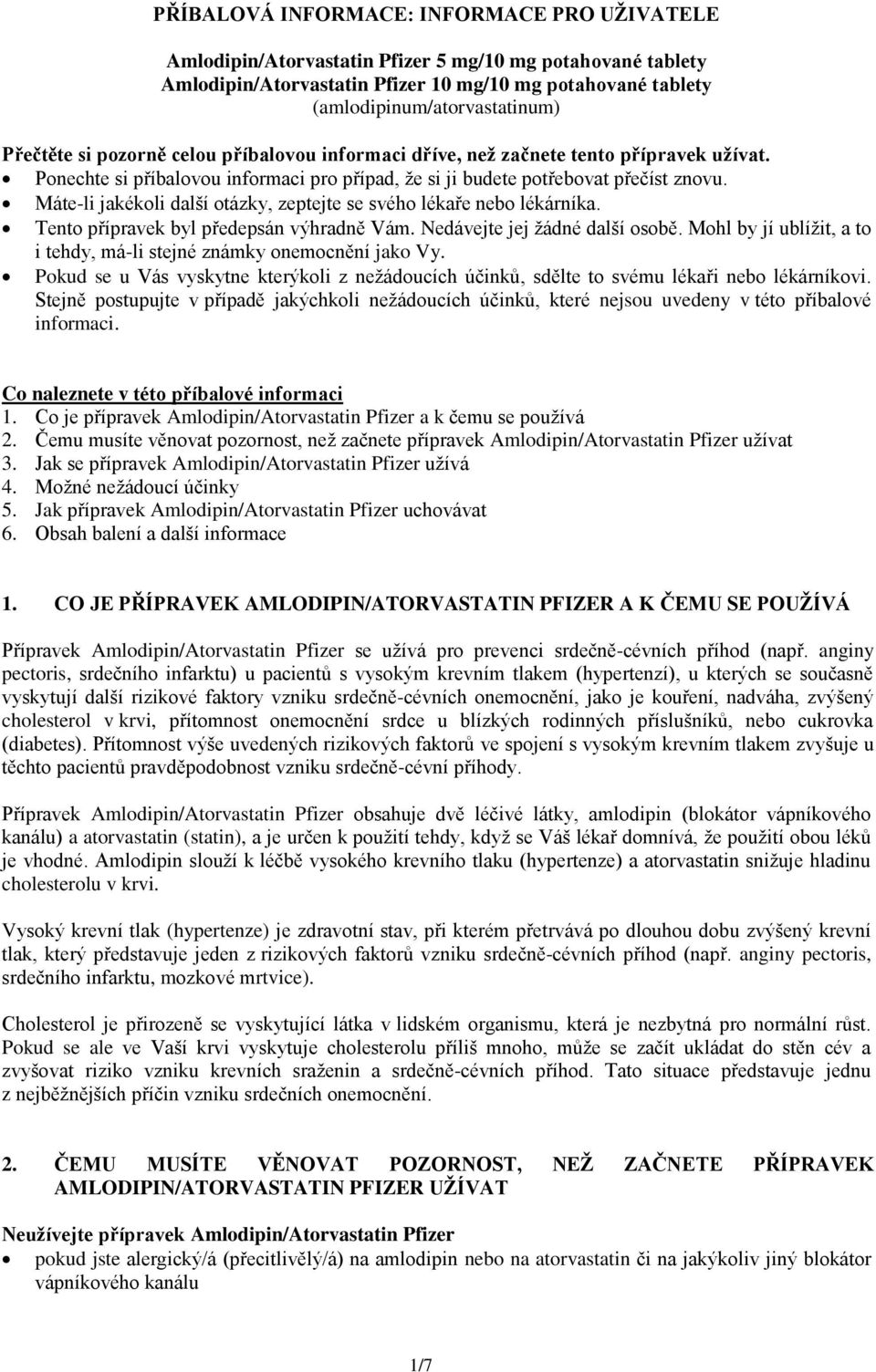 Máte-li jakékoli další otázky, zeptejte se svého lékaře nebo lékárníka. Tento přípravek byl předepsán výhradně Vám. Nedávejte jej žádné další osobě.