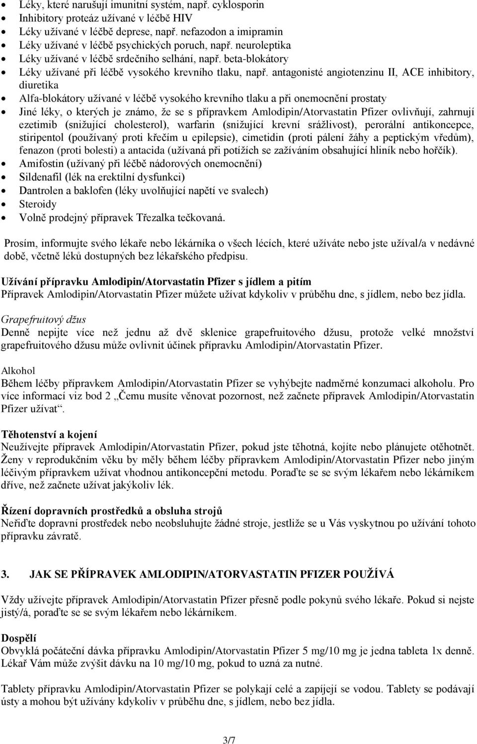 antagonisté angiotenzinu II, ACE inhibitory, diuretika Alfa-blokátory užívané v léčbě vysokého krevního tlaku a při onemocnění prostaty Jiné léky, o kterých je známo, že se s přípravkem