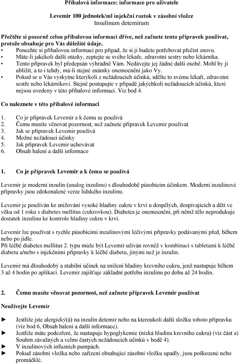 Máte-li jakékoli další otázky, zeptejte se svého lékaře, zdravotní sestry nebo lékárníka. Tento přípravek byl předepsán výhradně Vám. Nedávejte jej žádné další osobě.