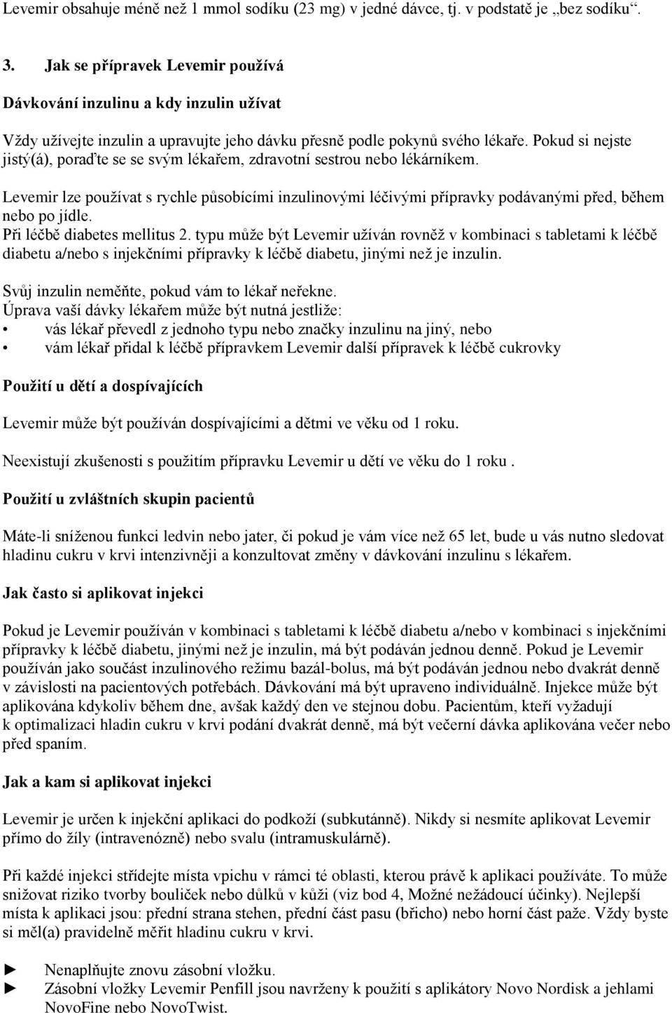 Pokud si nejste jistý(á), poraďte se se svým lékařem, zdravotní sestrou nebo lékárníkem. Levemir lze používat s rychle působícími inzulinovými léčivými přípravky podávanými před, během nebo po jídle.