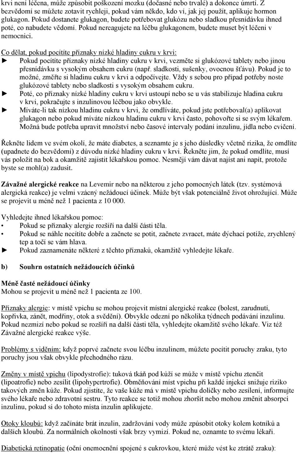 Co dělat, pokud pocítíte příznaky nízké hladiny cukru v krvi: Pokud pocítíte příznaky nízké hladiny cukru v krvi, vezměte si glukózové tablety nebo jinou přesnídávku s vysokým obsahem cukru (např.