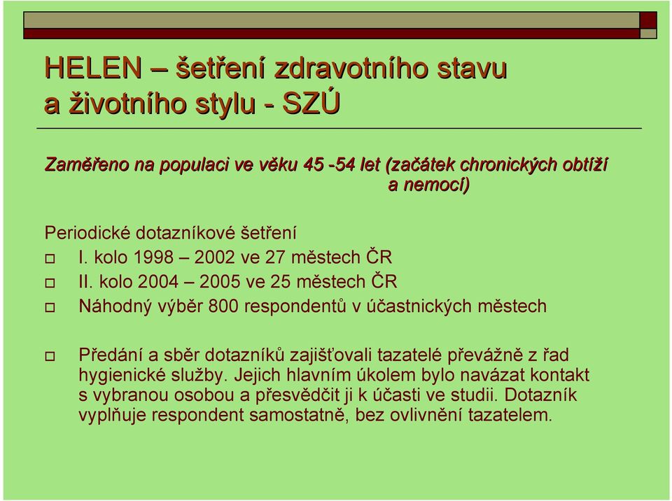 kolo 2004 2005 ve 25 městech ČR Náhodný výběr 800 respondentů v účastnických městech Předání a sběr dotazníků zajišťovali tazatelé