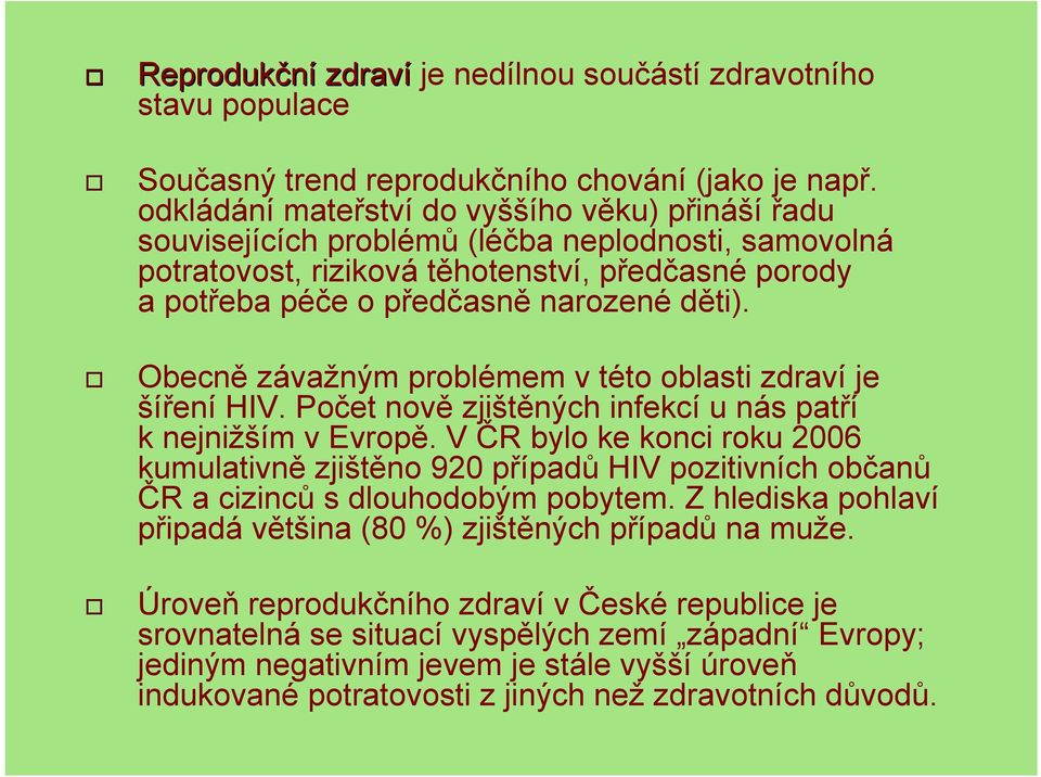 Obecně závažným problémem v této oblasti zdraví je šíření HIV. Počet nově zjištěných infekcí u nás patří k nejnižším v Evropě.