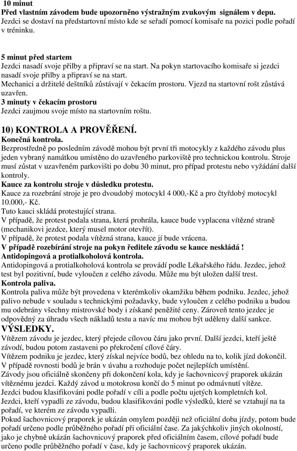 Mechanici a držitelé deštníků zůstávají v čekacím prostoru. Vjezd na startovní rošt zůstává uzavřen. 3 minuty v čekacím prostoru Jezdci zaujmou svoje místo na startovním roštu.