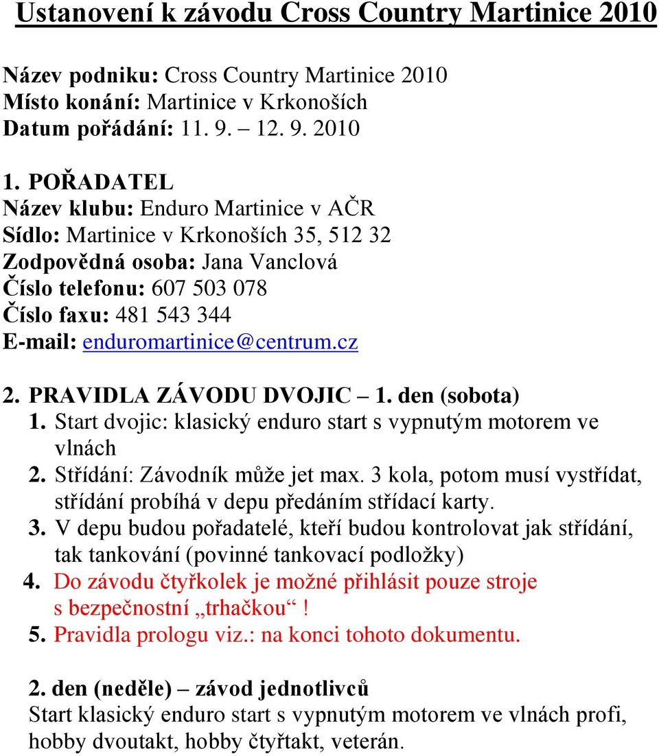 enduromartinice@centrum.cz 2. PRAVIDLA ZÁVODU DVOJIC 1. den (sobota) 1. Start dvojic: klasický enduro start s vypnutým motorem ve vlnách 2. Střídání: Závodník může jet max.