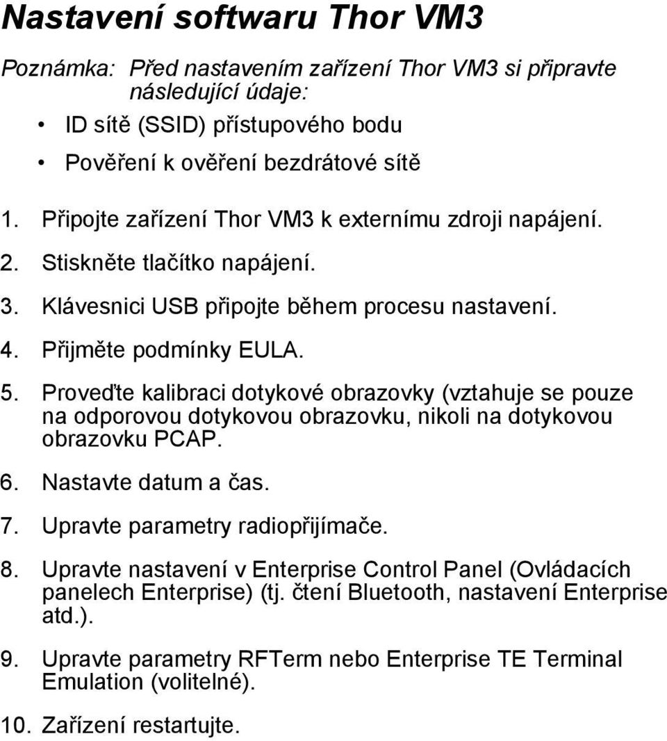 Proveďte kalibraci dotykové obrazovky (vztahuje se pouze na odporovou dotykovou obrazovku, nikoli na dotykovou obrazovku PCAP. 6. Nastavte datum a čas. 7. Upravte parametry radiopřijímače. 8.