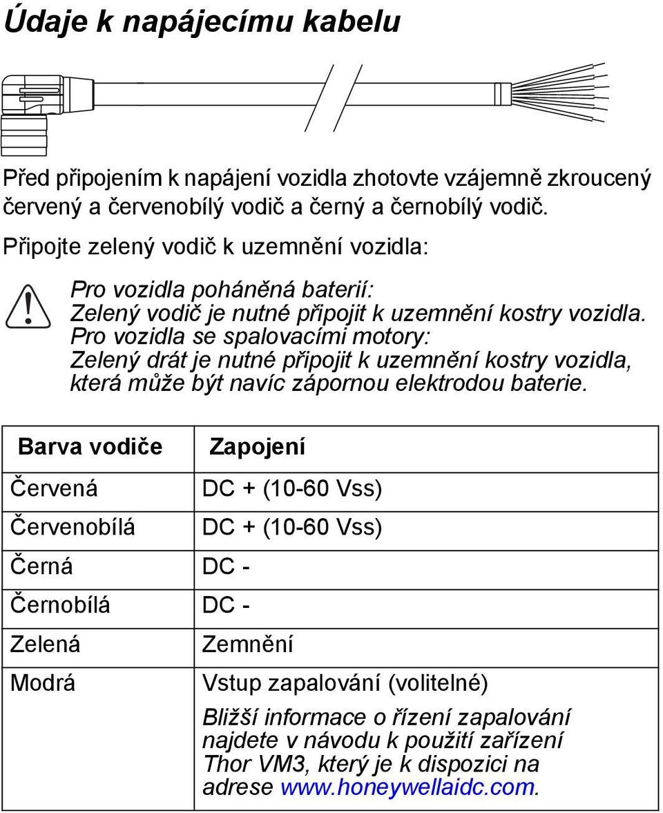 Pro vozidla se spalovacími motory: Zelený drát je nutné připojit k uzemnění kostry vozidla, která může být navíc zápornou elektrodou baterie.