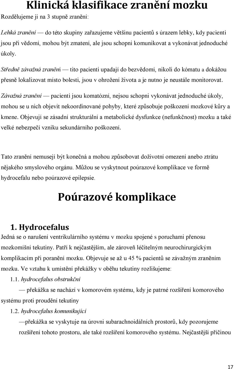 Středně závažná zranění tito pacienti upadají do bezvědomí, nikoli do kómatu a dokážou přesně lokalizovat místo bolesti, jsou v ohrožení života a je nutno je neustále monitorovat.