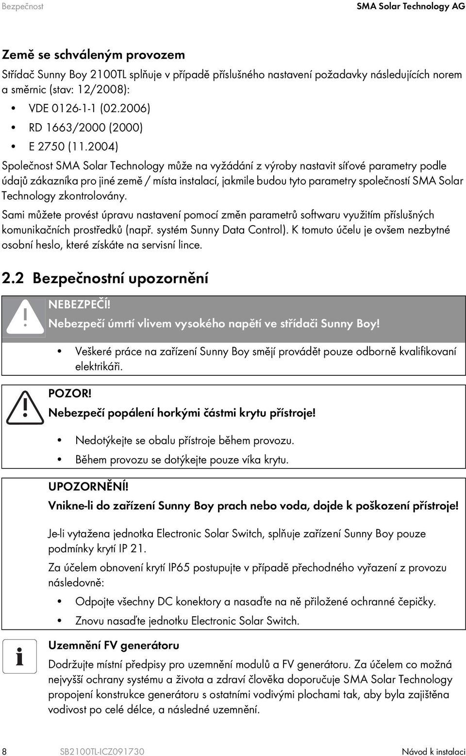 2004) Společnost SMA Solar Technology může na vyžádání z výroby nastavit síťové parametry podle údajů zákazníka pro jiné země / místa instalací, jakmile budou tyto parametry společností SMA Solar