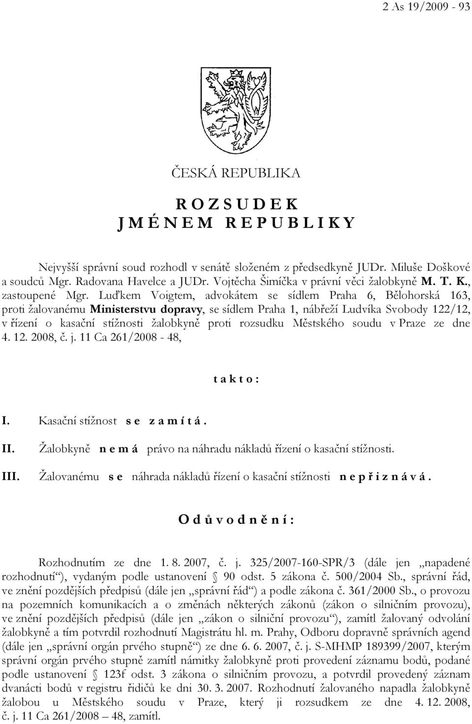 Luďkem Voigtem, advokátem se sídlem Praha 6, Bělohorská 163, proti žalovanému Ministerstvu dopravy, se sídlem Praha 1, nábřeží Ludvíka Svobody 122/12, v řízení o kasační stížnosti žalobkyně proti