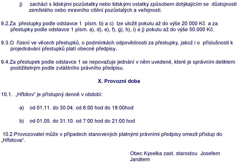 O řízení ve věcech přestupků, o podmínkách odpovědnosti za přestupky, jakož i o příslušnosti k projednávání přestupků platí obecné předpisy. 9.4.