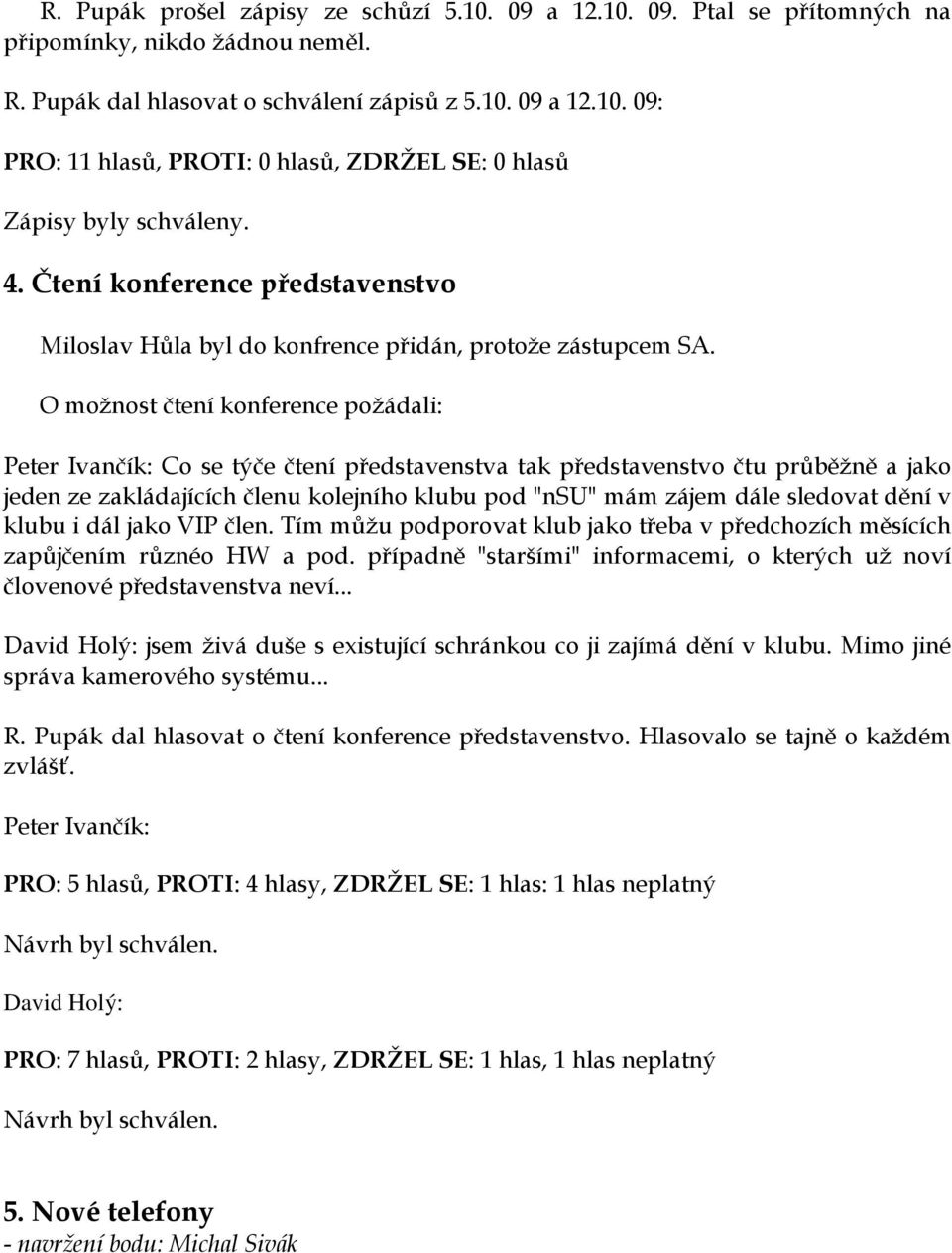 O možnost čtení konference požádali: Peter Ivančík: Co se týče čtení představenstva tak představenstvo čtu průběžně a jako jeden ze zakládajících členu kolejního klubu pod "nsu" mám zájem dále