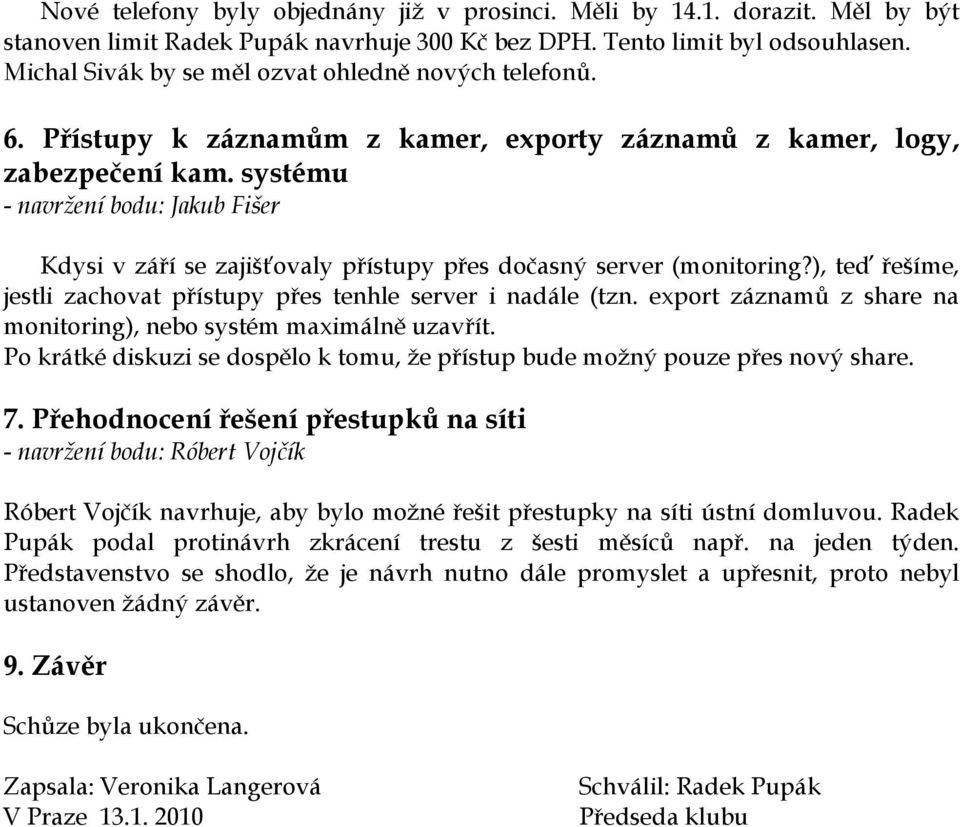 systému - navržení bodu: Jakub Fišer Kdysi v září se zajišťovaly přístupy přes dočasný server (monitoring?), teď řešíme, jestli zachovat přístupy přes tenhle server i nadále (tzn.