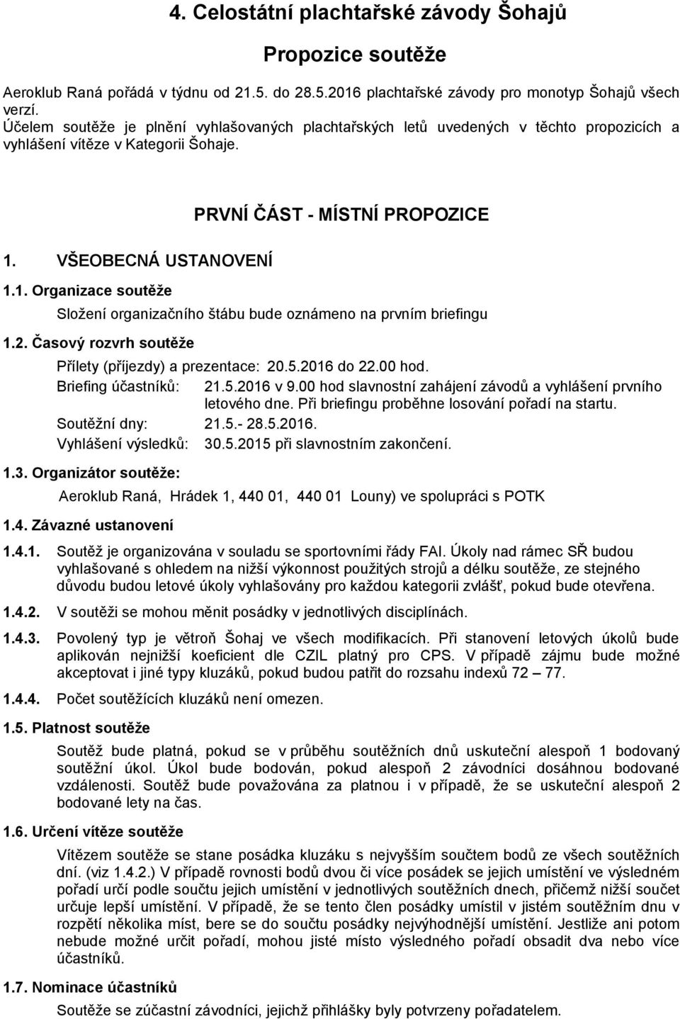 VŠEOBECNÁ USTANOVENÍ 1.1. Organizace soutěže PRVNÍ ČÁST - MÍSTNÍ PROPOZICE Složení organizačního štábu bude oznámeno na prvním briefingu 1.2. Časový rozvrh soutěže Přílety (příjezdy) a prezentace: 20.