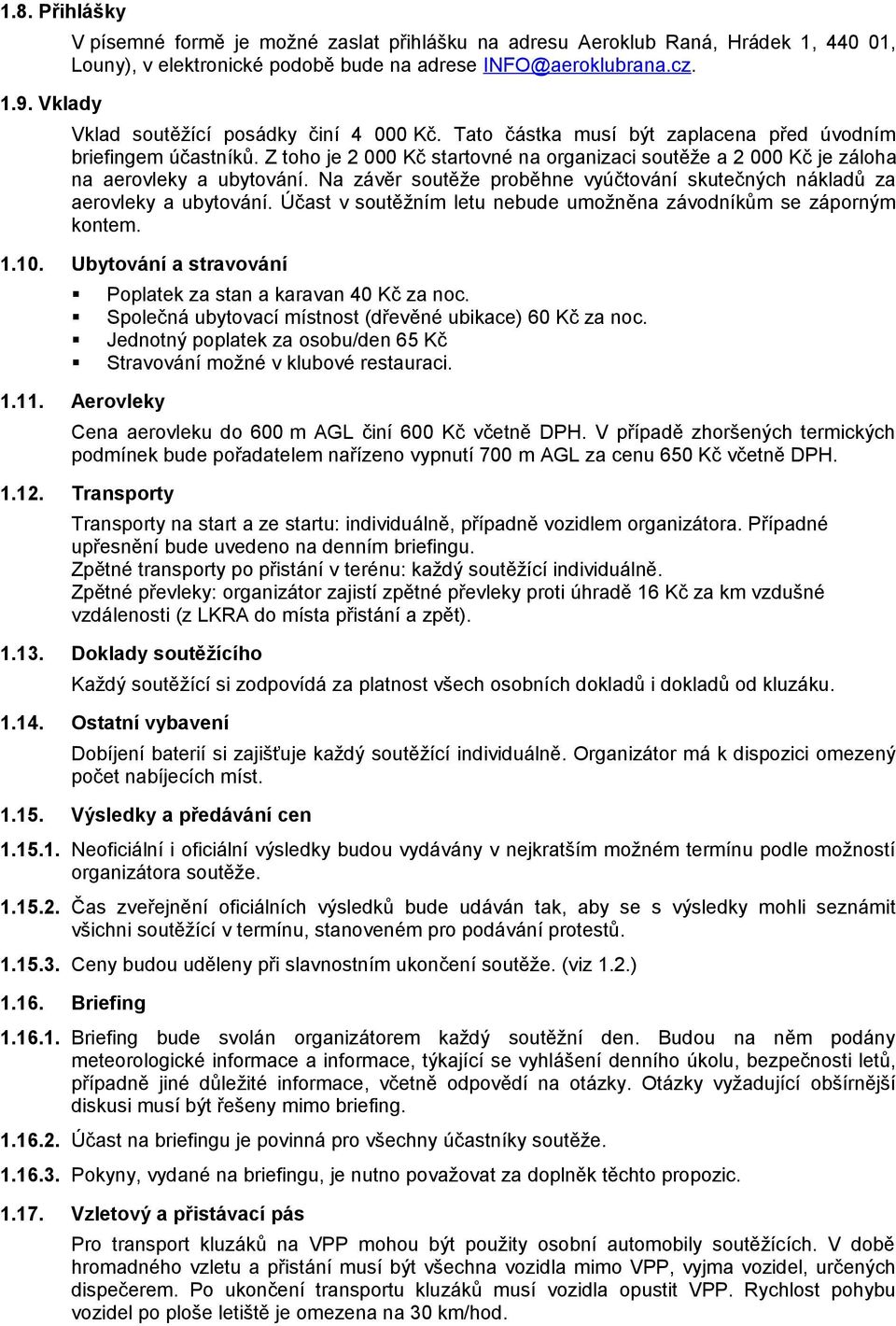 Z toho je 2 000 Kč startovné na organizaci soutěže a 2 000 Kč je záloha na aerovleky a ubytování. Na závěr soutěže proběhne vyúčtování skutečných nákladů za aerovleky a ubytování.