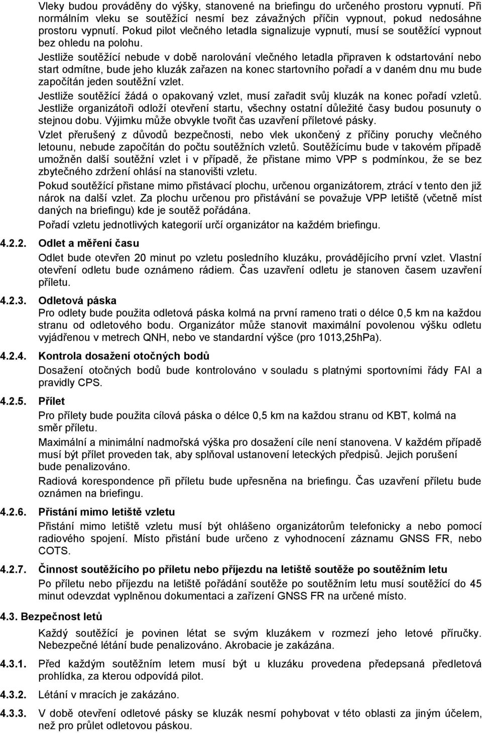 Jestliže soutěžící nebude v době narolování vlečného letadla připraven k odstartování nebo start odmítne, bude jeho kluzák zařazen na konec startovního pořadí a v daném dnu mu bude započítán jeden