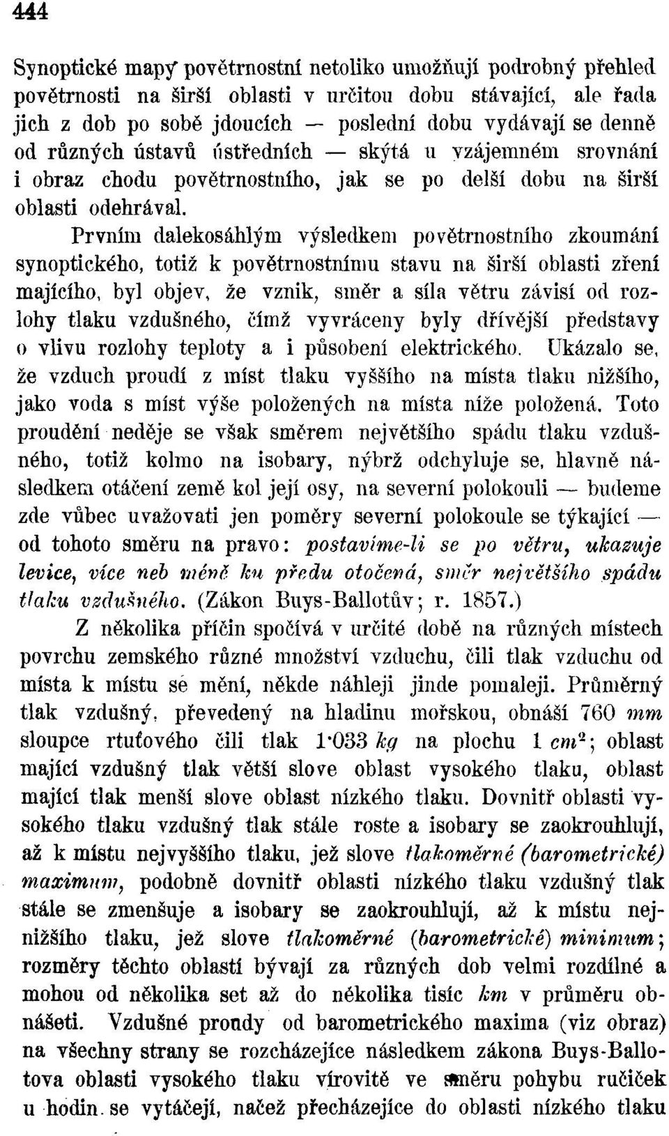 Prvním dalekosáhlým výsledkem povětrnostního zkoumání synoptického, totiž k povětrnostnímu stavu na širší oblasti zření majícího, byl objev, že vznik, směr a síla větru závisí od rozlohy tlaku