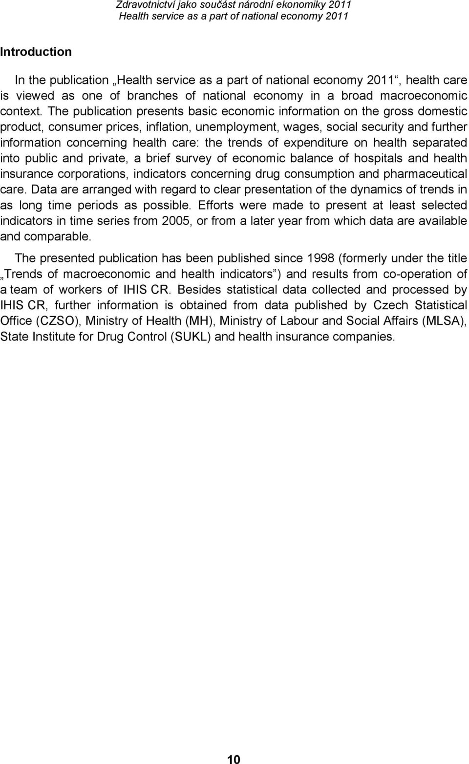 trends of expenditure on health separated into public and private, a brief survey of economic balance of hospitals and health insurance corporations, indicators concerning drug consumption and