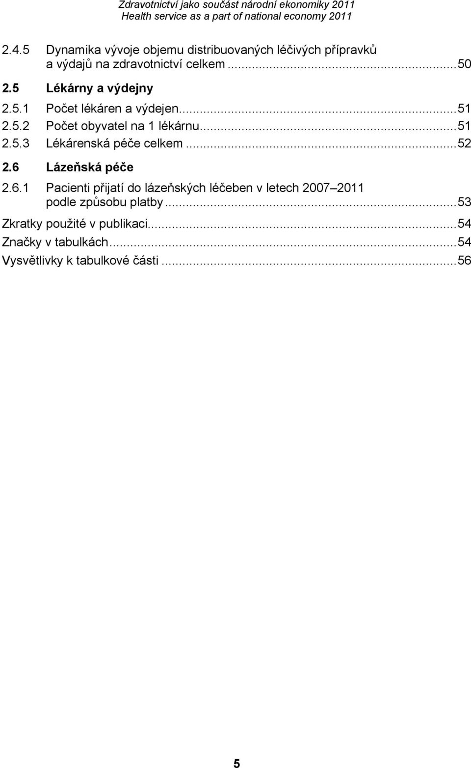 ..52 2.6 Lázeňská péče 2.6.1 Pacienti přijatí do lázeňských léčeben v letech 2007 2011 podle způsobu platby.